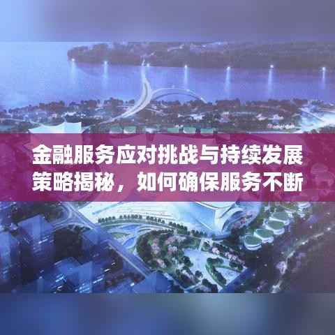 金融服务应对挑战与持续发展策略揭秘，如何确保服务不断档？
