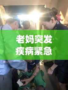 老妈突发疾病紧急入院，家庭心系关怀呼唤健康归来