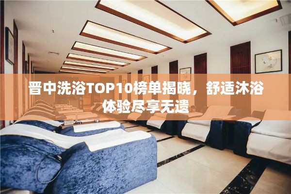 晋中洗浴TOP10榜单揭晓,舒适沐浴体验尽享无遗