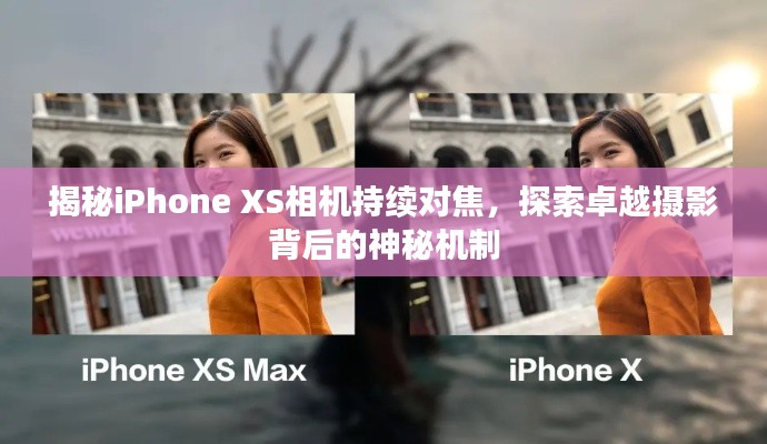 揭秘iPhone XS相机持续对焦,探索卓越摄影背后的神秘机制